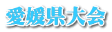 愛媛県大会 